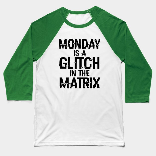 Monday Is A Glitch In The Matrix B Baseball T-Shirt by BoggsNicolas